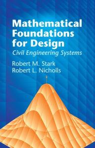 Title: Mathematical Foundations for Design: Civil Engineering Systems, Author: Robert M. Stark