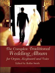 Title: The Complete Traditional Wedding Album: For Organ, Keyboard, and Voice, Author: Rollin Smith