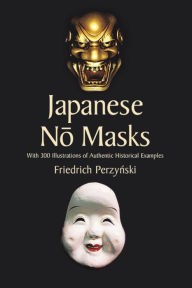 Title: Japanese No Masks: With 300 Illustrations of Authentic Historical Examples, Author: Friedrich Perzynski