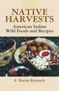 Title: Native Harvests: American Indian Wild Foods and Recipes, Author: E. Barrie Kavasch