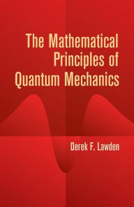 Title: The Mathematical Principles of Quantum Mechanics, Author: Derek F. Lawden