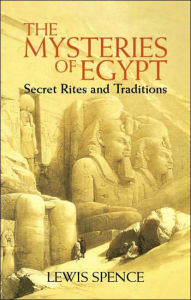 Title: The Mysteries of Egypt: Secret Rites and Traditions, Author: Lewis Spence