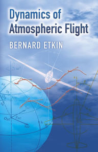 Title: Dynamics of Atmospheric Flight, Author: Bernard Etkin
