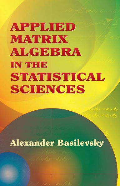 Applied Matrix Algebra the Statistical Sciences