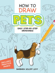 Title: How to Draw Pets: Easy Step-by-Step Drawings!, Author: Barbara Soloff Levy