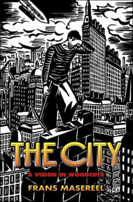 Title: The City: A Vision in Woodcuts, Author: Frans Masereel