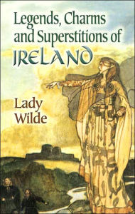 Title: Legends, Charms and Superstitions of Ireland, Author: Lady Wilde