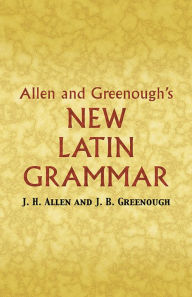 Title: Allen and Greenough's New Latin Grammar, Author: James B Greenough