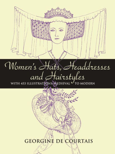 Women's Hats, Headdresses and Hairstyles: With 453 Illustrations, Medieval to Modern (Dover Books on Fashion Series)