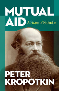 Title: Mutual Aid: A Factor of Evolution, Author: Peter Kropotkin