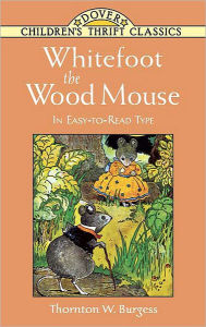 Title: Whitefoot the Wood Mouse: In Easy-to-Read Type, Author: Thornton W. Burgess