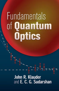 Title: Fundamentals of Quantum Optics, Author: John R. Klauder