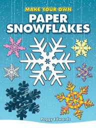 Title: Make Your Own Paper Snowflakes, Author: Peggy Edwards