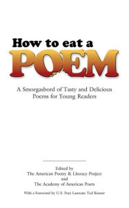 Title: How to Eat a Poem: A Smorgasbord of Tasty and Delicious Poems for Young Readers, Author: American Poetry & Literacy Project
