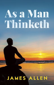 Title: As a Man Thinketh, Author: James Allen