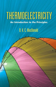 Title: Thermoelectricity: An Introduction to the Principles, Author: D. K. C. MacDonald