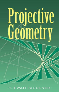 Title: Projective Geometry, Author: T. Ewan Faulkner