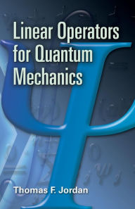 Title: Linear Operators for Quantum Mechanics, Author: Thomas F. Jordan