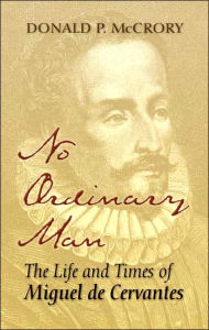 Title: No Ordinary Man: The Life and Times of Miguel de Cervantes, Author: Donald P. McCrory