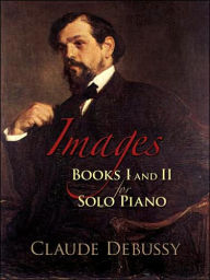 Title: Images: Books I and II for Solo Piano: Claude Debussy, Author: Claude Debussy