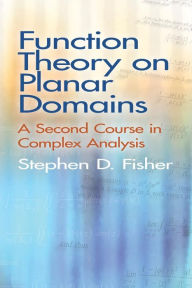 Title: Function Theory on Planar Domains: A Second Course in Complex Analysis, Author: Stephen D. Fisher
