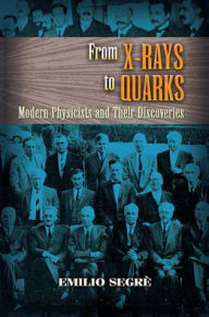 Title: From X-rays to Quarks: Modern Physicists and Their Discoveries, Author: Emilio Segrè