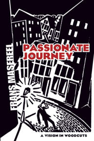 Title: Passionate Journey: A Vision in Woodcuts, Author: Frans Masereel
