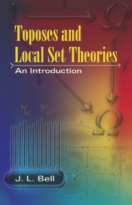 Title: Toposes and Local Set Theories: An Introduction, Author: J L Bell