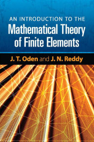 Title: An Introduction to the Mathematical Theory of Finite Elements, Author: J. T. Oden