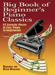 Title: Big Book of Beginners's Piano Classics: 83 Favorite Pieces in Easy Piano Arrangements, Author: Bergerac