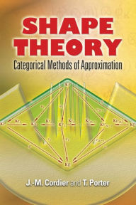 Title: Shape Theory: Categorical Methods of Approximation, Author: J M Cordier