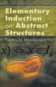 Title: Elementary Induction on Abstract Structures, Author: Yiannis N Moschovakis