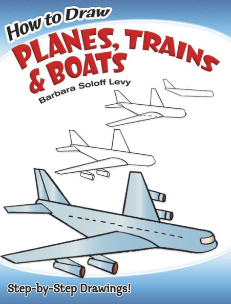 How to Draw Planes, Trains and Boats: Step-by-Step Drawings!