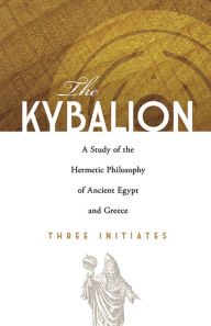 Title: The Kybalion: A Study of the Hermetic Philosophy of Ancient Egypt and Greece, Author: Three Initiates