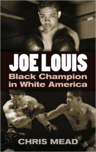 Title: Joe Louis: Black Champion in White America, Author: Chris Mead