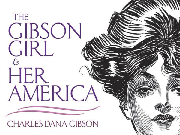 The Gibson Girl and Her America: The Best Drawings of Charles Dana Gibson