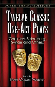 Title: Twelve Classic One-Act Plays: Chekhov, Strindberg, Synge and Others, Author: Mary Carolyn Waldrep