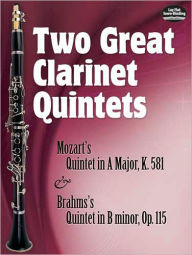 Title: Two Great Clarinet Quintets: Mozart's Quintet in A Major, K.581 & Brahms's Quintet in B minor, Op. 115, Author: Wolfgang Amadeus Mozart