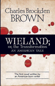 Title: Wieland; or, the Transformation: An American Tale, Author: Charles Brockden Brown