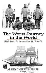 Title: The Worst Journey in the World: With Scott in Antarctica 1910-1913, Author: Apsley Cherry-Garrard