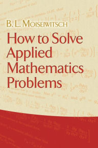 Title: How to Solve Applied Mathematics Problems, Author: B. L. Moiseiwitsch