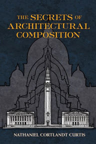 Title: The Secrets of Architectural Composition, Author: Nathaniel Cortland Curtis