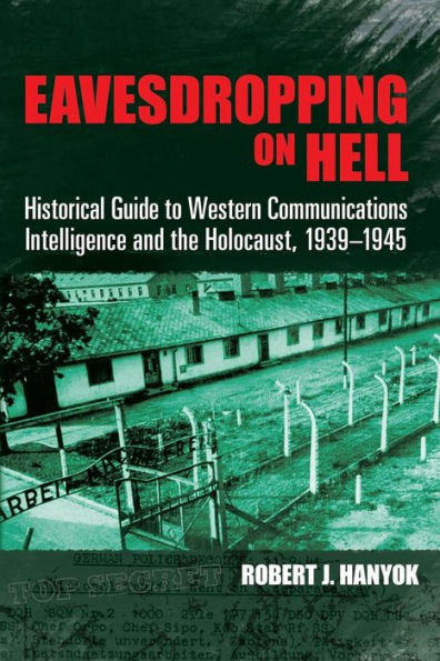 Eavesdropping on Hell: Historical Guide to Western Communications Intelligence and the Holocaust, 1939-1945