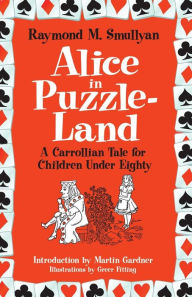 Title: Alice in Puzzle-Land: A Carrollian Tale for Children Under Eighty, Author: Raymond M. Smullyan
