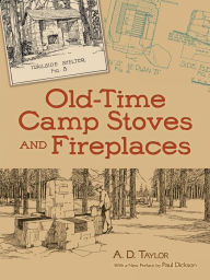 Title: Old-Time Camp Stoves and Fireplaces, Author: A. D. Taylor