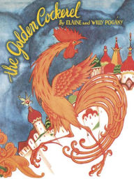 Title: The Golden Cockerel: From the Original Russian Fairy Tale of Alexander Pushkin, Author: Elaine Pogany