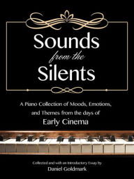 Title: Sounds for the Silents: Photoplay Music from the Days of Early Cinema, Author: Daniel Goldmark