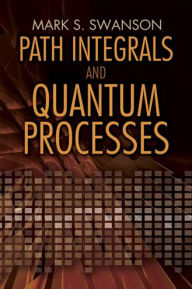 Free ebook downloader google Path Integrals and Quantum Processes 9780486493060 by Mark S. Swanson 