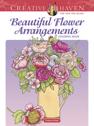 Title: Creative Haven Beautiful Flower Arrangements Coloring Book, Author: Charlene Tarbox