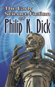 Title: The Early Science Fiction of Philip K. Dick, Author: Philip K. Dick